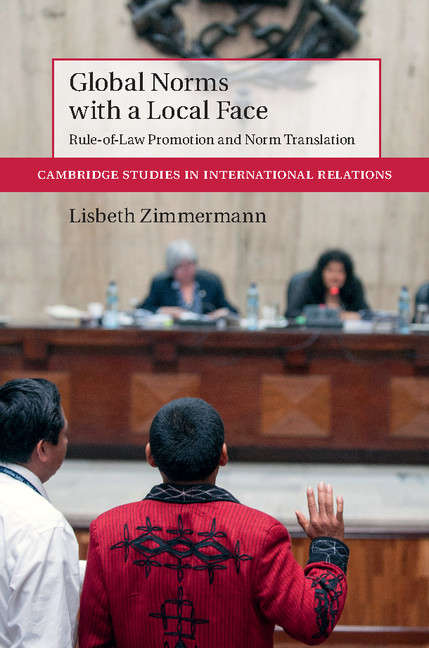 Book cover of Global Norms with a Local Face: Rule-of-Law Promotion and Norm Translation (Cambridge Studies in International Relations)