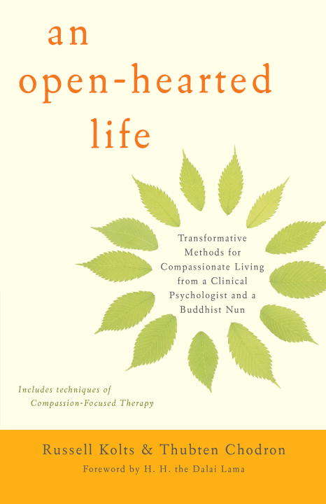 An Open-Hearted Life: Transformative Methods for Compassionate Living from a Clinical Psychologist and  a Buddhist Nun