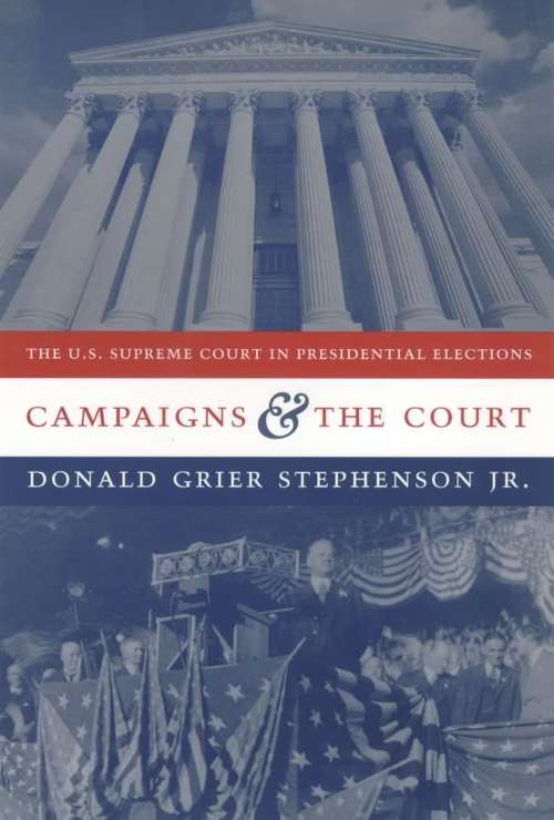 Campaigns and the Court: The U. S. Supreme Court in Presidential Elections