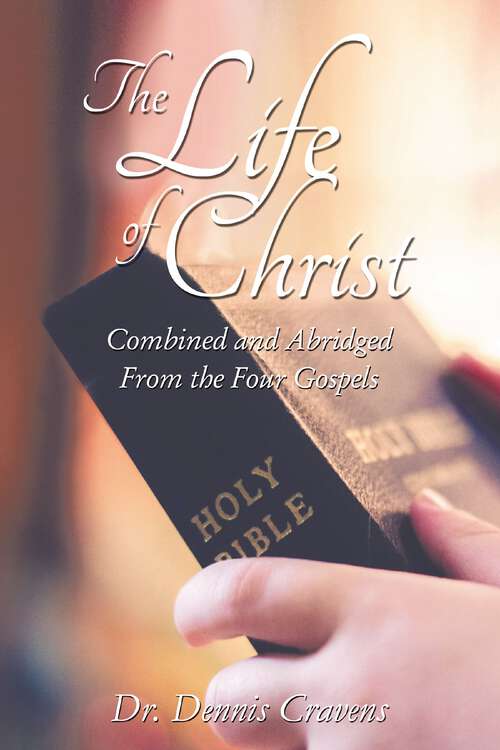 Book cover of The Life of Christ: Combined and Abridged From the Four Gospels