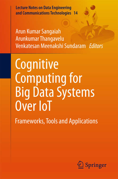Cognitive Computing for Big Data Systems Over IoT: Frameworks, Tools and Applications (Lecture Notes on Data Engineering and Communications Technologies #14)
