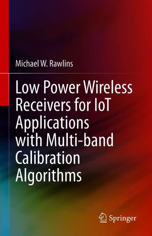 Book cover of Low Power Wireless Receivers for IoT Applications with Multi-band Calibration Algorithms (1st ed. 2021)