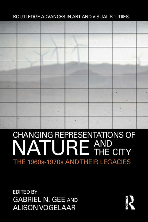 Changing Representations of Nature and the City: The 1960s-1970s and their Legacies (Routledge Advances in Art and Visual Studies)