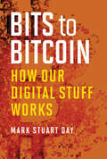 Bits to Bitcoin: How Our Digital Stuff Works (The\mit Press Ser.)