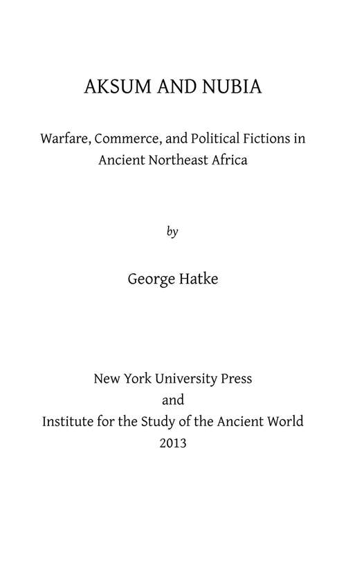 Book cover of Aksum and Nubia: Warfare, Commerce, and Political Fictions in Ancient Northeast Africa (ISAW Monographs #2)