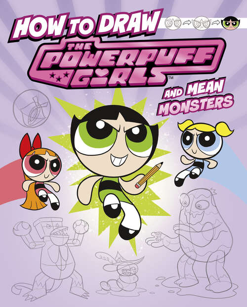 Book cover of How to Draw the Powerpuff Girls and Mean Monsters (Drawing Adventures With The Powerpuff Girls! Ser.)