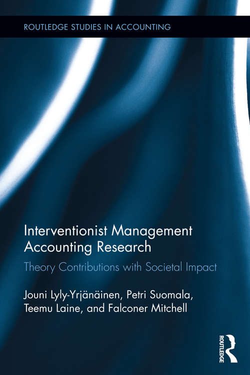 Interventionist Management Accounting Research: Theory Contributions with Societal Impact (Routledge Studies in Accounting)