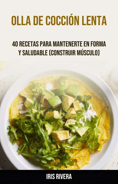 Book cover of Olla De Cocción Lenta: 40 Recetas Para Mantenerte En Forma Y Saludable (Construir Músculo)