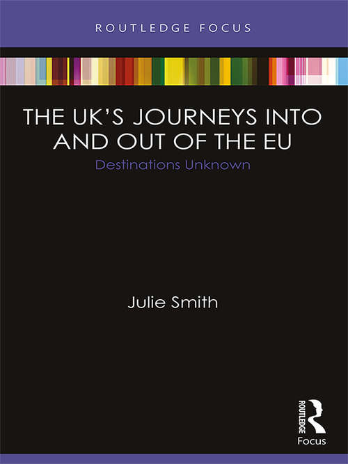 The UK’s Journeys into and out of the EU: Destinations Unknown (Europa EU Perspectives: Reform, Renegotiation, Reshaping)