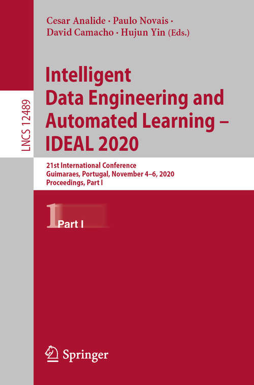 Intelligent Data Engineering and Automated Learning – IDEAL 2020: 21st International Conference, Guimaraes, Portugal, November 4–6, 2020, Proceedings, Part I (Lecture Notes in Computer Science #12489)