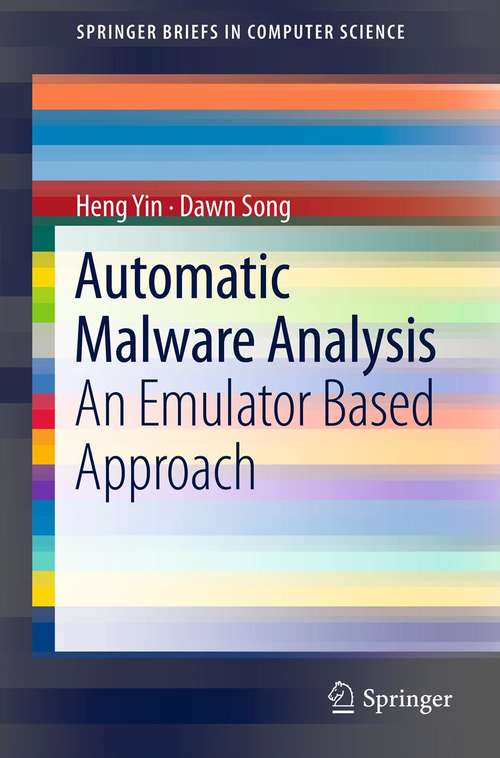 Automatic Malware Analysis: An Emulator Based Approach (SpringerBriefs in Computer Science)