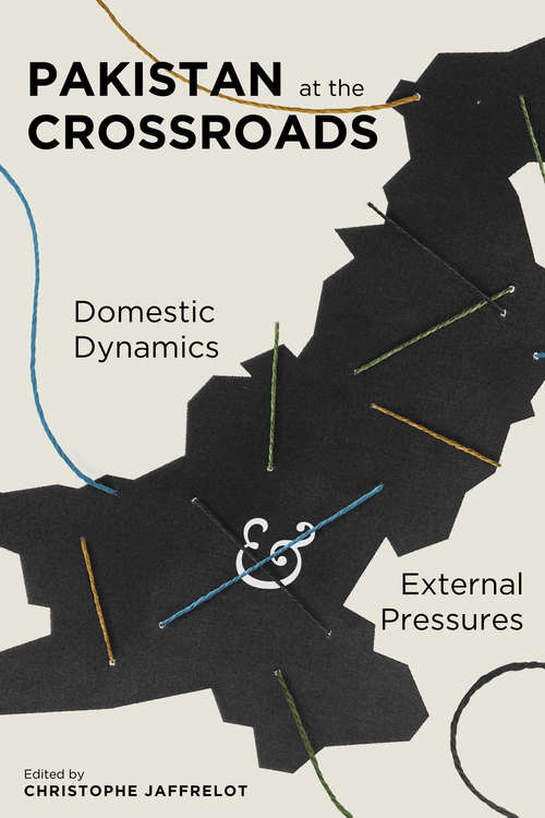 Pakistan at the Crossroads: Domestic Dynamics and External Pressures (Religion, Culture, and Public Life #21)