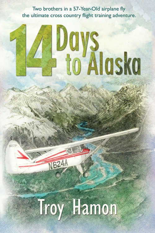 Book cover of 14 Days to Alaska: Two Brothers in a 57-Year-Old Airplane Fly the Ultimate Cross Country Flight Training Adventure