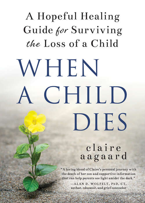 Book cover of When a Child Dies: A Hopeful Healing Guide for Surviving the Loss of a Child