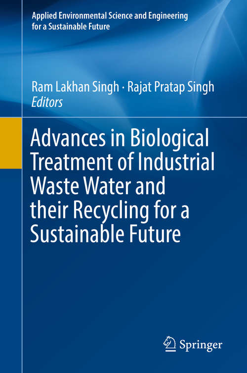 Advances in Biological Treatment of Industrial Waste Water and their Recycling for a Sustainable Future (Applied Environmental Science And Engineering For A Sustainable Future Ser.)