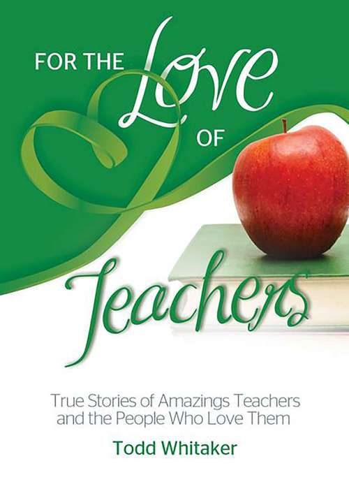 Book cover of For the Love of Teachers: True Stories of Amazing Teachers and the People Who Love Them