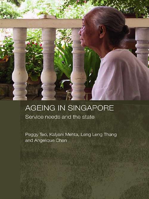 Ageing in Singapore: Service needs and the state (Routledge Contemporary Southeast Asia Series #Vol. 10)
