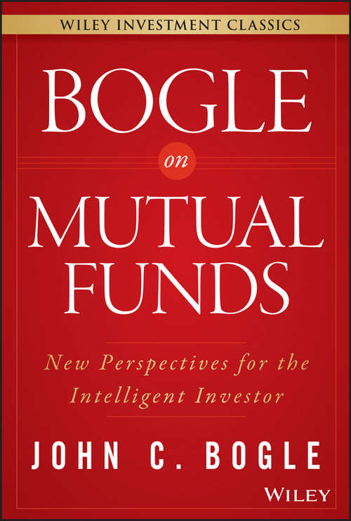 Bogle On Mutual Funds: New Perspectives For The Intelligent Investor (Wiley Investment Classics)