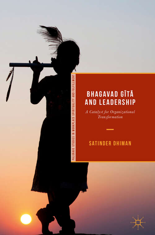 Bhagavad Gītā and Leadership: A Catalyst for Organizational Transformation (Palgrave Studies in Workplace Spirituality and Fulfillment)