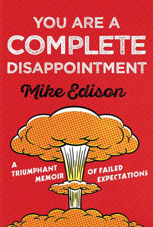 Book cover of You Are a Complete Disappointment: A Triumphant Memoir of Failed Expectations