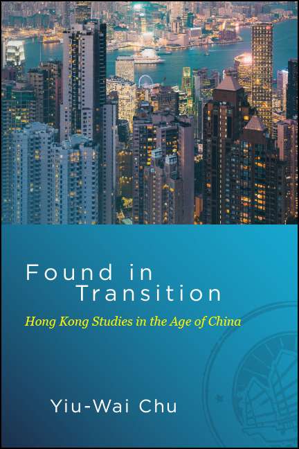 Book cover of Found in Transition: Hong Kong Studies in the Age of China (SUNY series in Global Modernity)