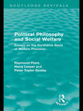 Political Philosophy and Social Welfare: Essays on the Normative Basis of Welfare Provisions (Routledge Revivals)