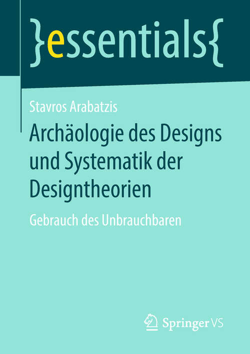 Book cover of Archäologie des Designs und Systematik der Designtheorien: Gebrauch des Unbrauchbaren (essentials)