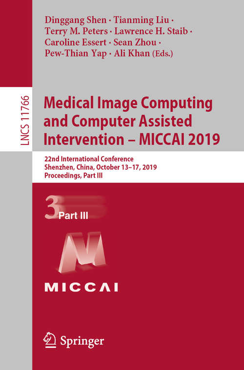 Medical Image Computing and Computer Assisted Intervention – MICCAI 2019: 22nd International Conference, Shenzhen, China, October 13–17, 2019, Proceedings, Part III (Lecture Notes in Computer Science #11766)