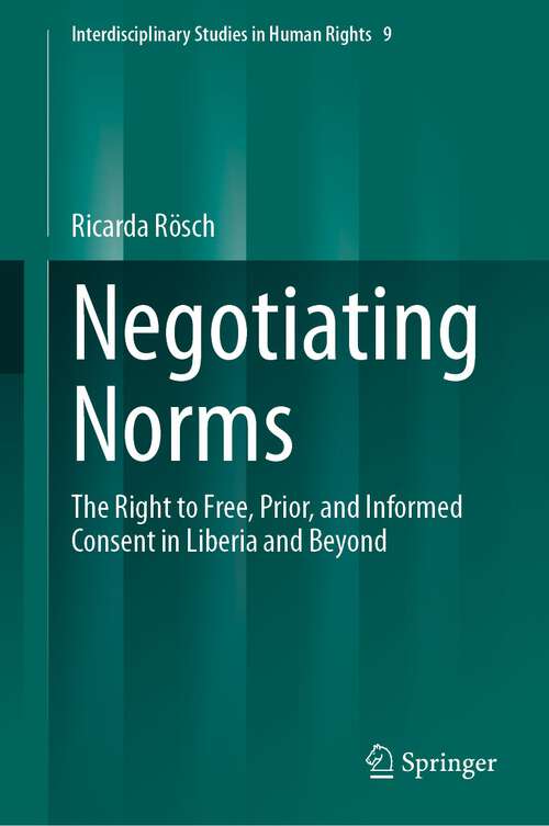 Book cover of Negotiating Norms: The Right to Free, Prior, and Informed Consent in Liberia and Beyond (1st ed. 2023) (Interdisciplinary Studies in Human Rights #9)