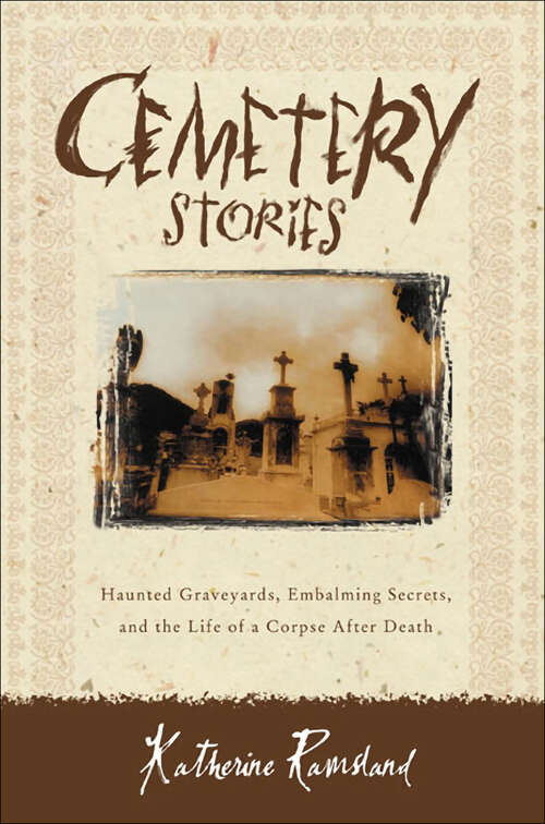 Book cover of Cemetery Stories: Haunted Graveyards, Embalming Secrets, and the Life of a Corpse after Death