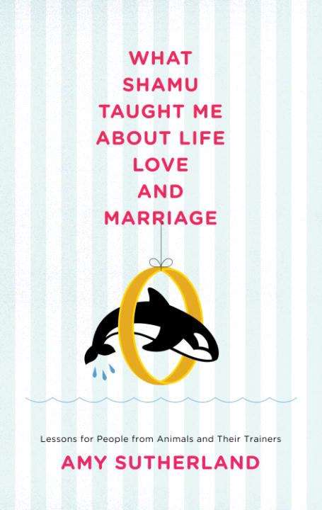 Book cover of What Shamu Taught Me About Life, Love, and Marriage