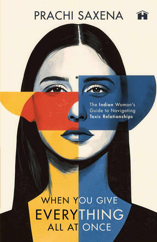 Book cover of When You Give Everything All at Once: The Indian Woman’s Guide to Navigating Toxic Relationships