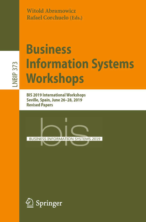 Book cover of Business Information Systems Workshops: BIS 2019 International Workshops, Seville, Spain, June 26–28, 2019, Revised Papers (1st ed. 2019) (Lecture Notes in Business Information Processing #373)
