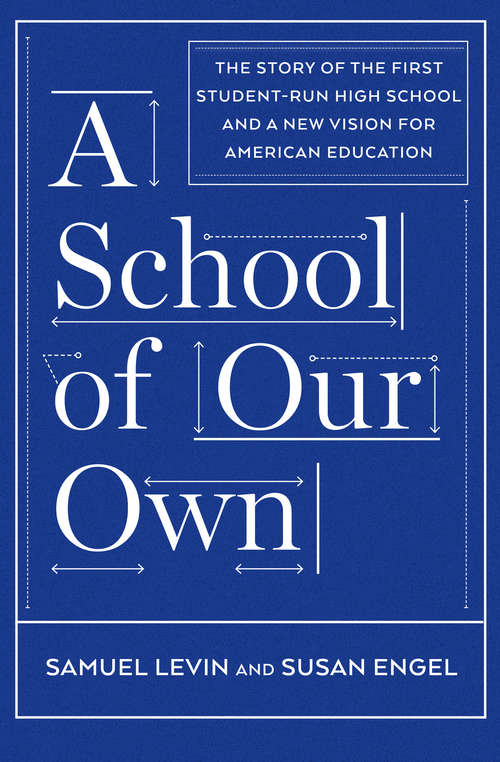 A School of Our Own: The Story of the First Student-Run High School and a New Vision for American Education