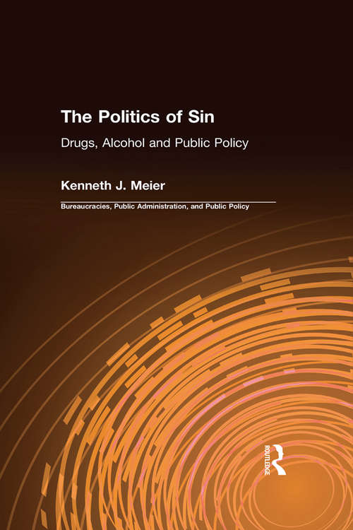 The Politics of Sin: Drugs, Alcohol and Public Policy (Bureaucracies, Public Administration, And Public Policy Ser.)