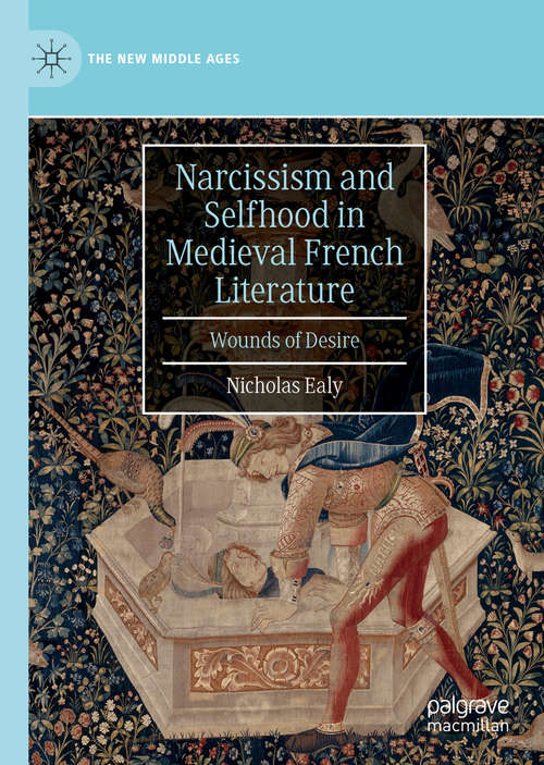 Narcissism and Selfhood in Medieval French Literature: Wounds of Desire (The New Middle Ages)