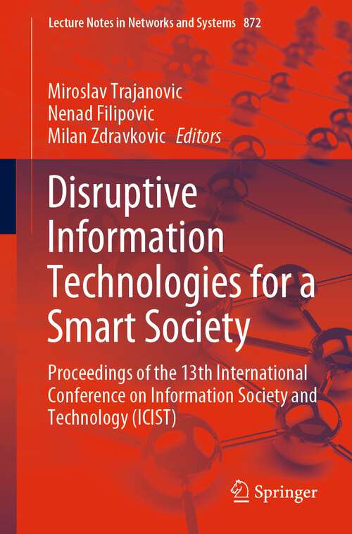Book cover of Disruptive Information Technologies for a Smart Society: Proceedings of the 13th International Conference on Information Society and Technology (ICIST) (1st ed. 2024) (Lecture Notes in Networks and Systems #872)