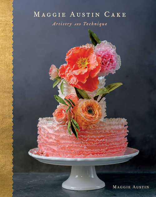 Book cover of Maggie Austin Cake: Artistry and Technique