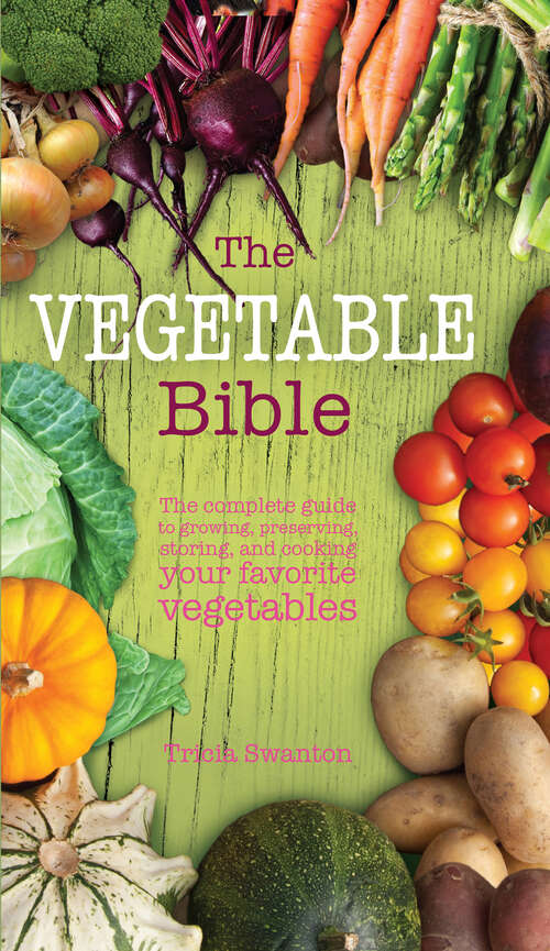 Book cover of The Vegetable Bible: The Complete Guide to Growing, Preserving, Storing, and Cooking Your Favorite Vegetables