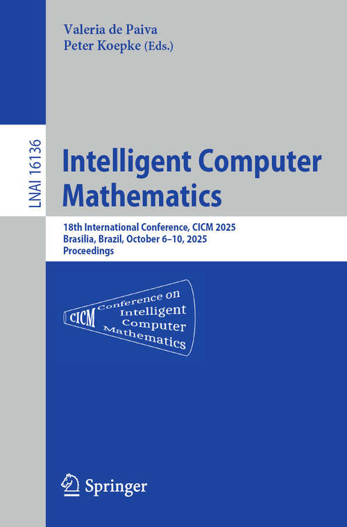 Book cover of Intelligent Computer Mathematics: 18th International Conference, CICM 2025, Brasilia, Brazil, October 6–10, 2025, Proceedings (Lecture Notes in Computer Science #16136)