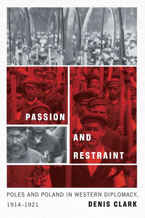 Passion and Restraint: Poles and Poland in Western Diplomacy, 1914–1921