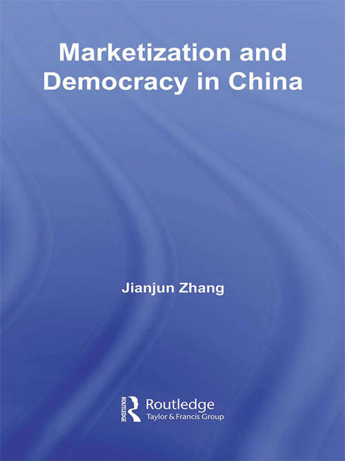 Marketization and Democracy in China (Routledge Studies on China in Transition #Vol. 31)