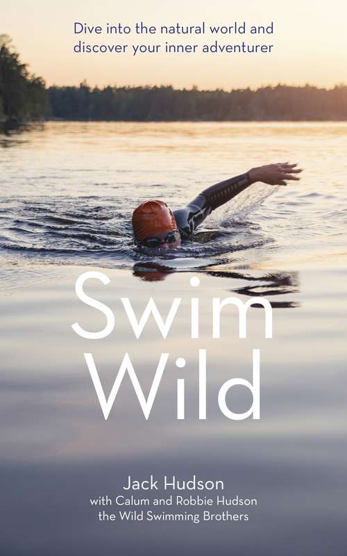 Swim Wild: Dive into the natural world and discover your inner adventurer