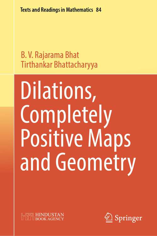 Book cover of Dilations, Completely Positive Maps and Geometry (1st ed. 2023) (Texts and Readings in Mathematics #84)