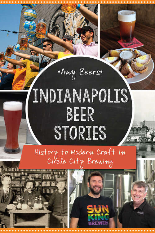 Book cover of Indianapolis Beer Stories: History to Modern Craft in Circle City Brewing (American Palate)