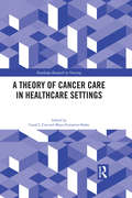 A Theory of Cancer Care in Healthcare Settings (Routledge Research in Nursing and Midwifery)