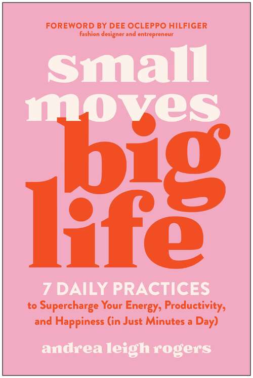 Book cover of Small Moves, Big Life: 7 Daily Practices to Supercharge Your Energy, Productivity, and Happiness (in Just Minutes a Day)