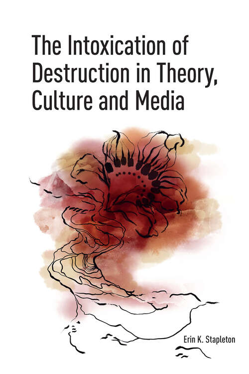 Book cover of The Intoxication of Destruction in Theory, Culture and Media: A Philosophy of Expenditure after Georges Bataille (1)