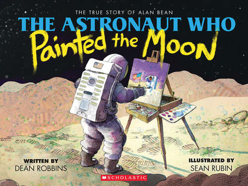 Book cover of The Astronaut Who Painted the Moon: The True Story Of Alan Bean