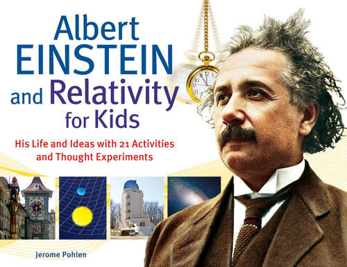 Book cover of Albert Einstein and Relativity for Kids: His Life and Ideas with 21 Activities and Thought Experiments (For Kids series)